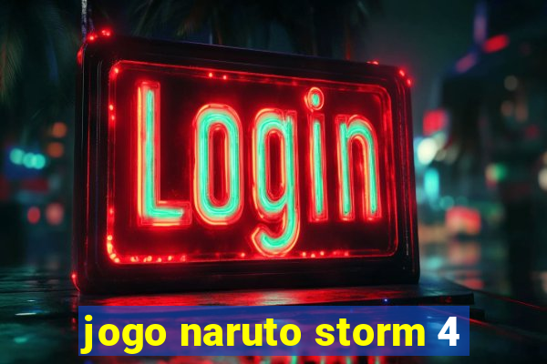 jogo naruto storm 4